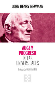Title: Auge y progreso de las universidades, Author: John Henry Newman