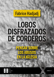 Title: Lobos disfrazados de corderos: Pensar sobre los abusos en la Iglesia, Author: Fabrice Hadjadj