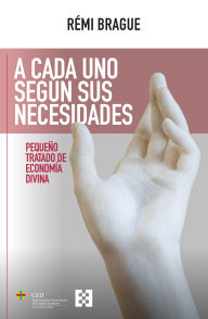 Title: A cada uno según sus necesidades: Pequeño tratado de economía divina, Author: Rémi Brague