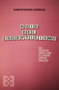Title: Huid del escepticismo: Una educación liberal como si la verdad contara para algo, Author: Christopher Derrick