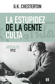Title: La estupidez de la gente culta: Artículos 1912, Author: G. K. Chesterton
