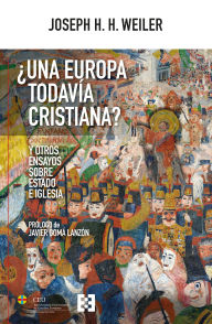 Title: ¿Una Europa todavía cristiana?: Y otros ensayos sobre Estado e Iglesia, Author: Joseph H. H. Weiler