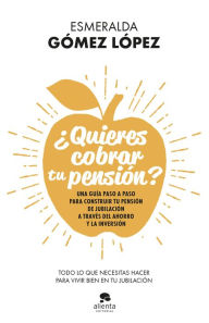 Title: ¿Quieres cobrar tu pensión?: Una guía paso a paso para construir tu pensión de jubilación a través del ahorro y la inversión, Author: Esmeralda Gómez López