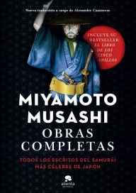 Title: Obras completas: Todos los escritos del samurái más célebre de Japón, Author: Miyamoto Musashi