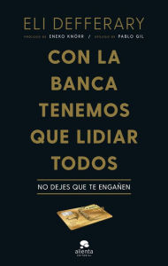 Title: Con la banca tenemos que lidiar todos: No dejes que te engañen, Author: Eli Defferary