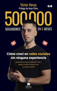 Title: 500.000 seguidores en 5 meses: Cómo lo hice y cómo puedes hacerlo tú también, Author: Víctor Heras