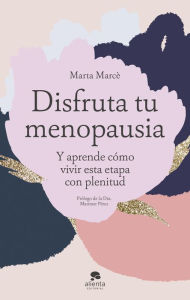 Title: Disfruta tu menopausia: Y aprende cómo vivir esta etapa con plenitud, Author: Marta Marcè