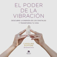 Title: El poder de la vibración: Descubre la energía de los cristales y transforma tu vida, Author: Carolina Buffoni