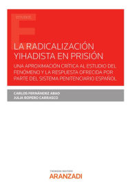Title: La radicalización yihadista en prisión: Una aproximación crítica al estudio del fenómeno y la respuesta ofrecida por parte del sistema penitenciario español, Author: Carlos Fernández Abad