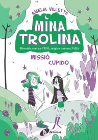 Title: Mina Trolina, 3. Missió Cupido: Divertida com un trol, màgica com una fada, Author: Amelia Villetta