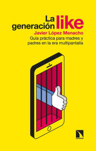 Title: La generación like: Guía práctica para madres y padres en la era multipantalla, Author: Javier López Menacho