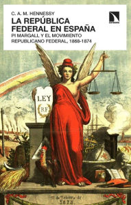 Title: La República Federal en España: Pi y Margall y el movimiento republicano federal, 1864-1874, Author: Charles Alistair Michael Hennessy