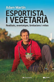 Title: Esportista i vegetarià: Realitats, avantatges, limitacions i mites, Author: Adam Martín