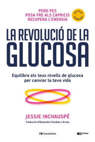 Title: La revolució de la glucosa: Equilibra els teus nivells de glucosa per canviar la teva vida, Author: Jessie Inchauspé