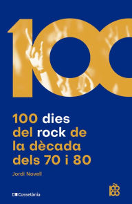 Title: 100 dies del rock de la dècada dels 70 i 80, Author: Jordi Novell
