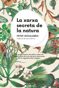 Title: La xarxa secreta de la natura: De quina manera els arbres creen els núvols i com els cucs de terra intervenen en la regulació dels senglars, Author: Peter Wohlleben