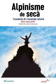 Title: Alpinisme de secà: L'essència de l'escalada natural, Author: Eduard Sallent
