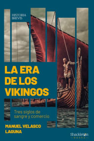 Title: La era de los vikingos: Tres siglos de sangre y comercio, Author: Manuel Velasco Laguna
