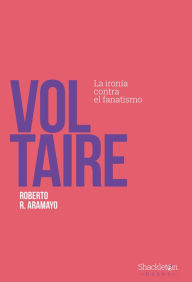 Title: Voltaire: La ironía contra el fanatismo, Author: Roberto R. Aramayo