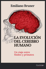 Title: La evolución del cerebro humano: Un viaje entre fósiles y primates, Author: Emiliano Bruner