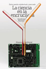 Title: La ciencia en la encrucijada: Entre pasión intelectual y mercado, Author: Gianfranco Pacchioni