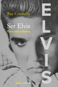 Title: Ser Elvis: Una vida solitaria, Author: Ray Connolly