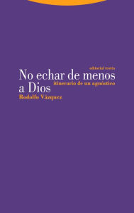 Title: No echar de menos a Dios: Itinerario de un agnóstico, Author: Rodolfo Vázquez