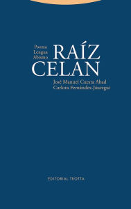 Title: Raíz Celan: Poema - Lengua - Abismo, Author: José Manuel Cuesta Abad