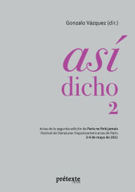 Title: Asï¿½ dicho 2: Actas de la segunda ediciï¿½n de Paris ne finit jamais - Festival de literaturas hispanoamericanas de Parï¿½s, Author: Gonzalo Vïzquez