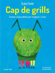Title: Cap de grills: Contes i manualitats per imaginar i crear, Author: Estel Solé Casadella