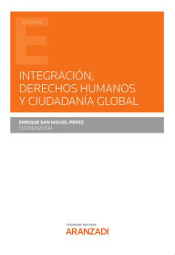Title: Integración, derechos humanos y ciudadanía global, Author: Enrique San Miguel Pérez