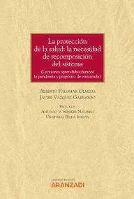 Title: La protección de la salud: la necesidad de recomposición del sistema.Lecciones aprendidas durante la pandemia y propósito de enmienda., Author: Alberto Palomar Olmeda