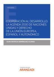 Title: Cooperación al desarrollo: la agenda 2030 de Naciones Unidad y derecho de la unión europea, español y autonómico, Author: Alma Patricia Domínguez Alonso