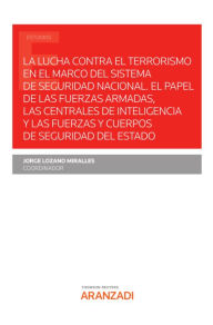 Title: La lucha contra el terrorismo en el marco del sistema de seguridad nacional: El papel de las fuerzas armadas, las centrales de inteligencia y las fuerzas y cuerpos de seguridad del Estado., Author: Jorge Lozano Miralles