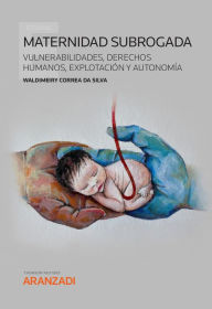 Title: Maternidad Subrogada: Vulnerabilidades, Derechos Humanos, Explotación y Autonomía, Author: Waldimeiry Correa Da Silva