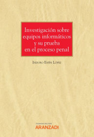 Title: Investigación sobre equipos informáticos y su prueba en el proceso penal, Author: Isidoro Espín López