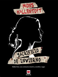 Title: Sacrificio de invierno: El primer caso de Malin Fors, una comisaria intuitiva, sensible y sagaz., Author: Mons Kallentoft