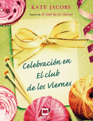 Title: Celebración en el club de los viernes: Después del éxito que tuvo El Club de los viernes, Kate Jacobs nos invita a participar de las navidades de estas viejas amigas., Author: Kate Jacobs