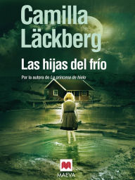 Title: Las hijas del frío: (Los crímenes de Fjällbacka 3), Author: Camilla Läckberg