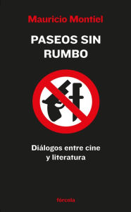 Title: Paseos sin rumbo: Diálogos entre cine y literatura, Author: Mauricio Montiel Figueiras