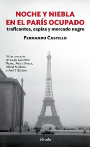 Title: Noche y niebla en el París ocupado: Traficantes, espías y mercado negro, Author: Fernando Castillo