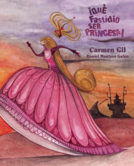 Title: ¡Qué fastidio ser princesa! (It's a Pain to be a Princess), Author: Carmen Gil