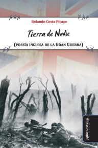 Title: Tierra de Nadie: (poesï¿½a Inglesa de la Gran Guerra), Author: Rolando Costa Picazo