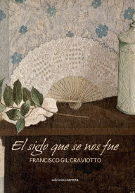 Title: El siglo que se nos fue, Author: Francisco Gil Craviotto