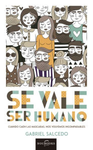 Title: Se vale ser humano: Cuando caen las máscaras, nos volvemos incomparables, Author: Gabriel Salcedo