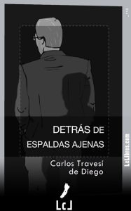 Title: Detrás de espaldas ajenas, Author: Carlos Travesí de Diego