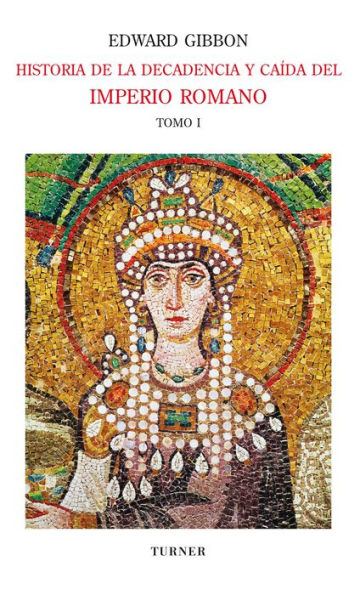 Historia de la decadencia y caída del Imperio Romano. Tomo I: Desde los Antoninos hasta Diocleciano (años 96 a 313). Desde la renuncia de Diocleciano a la conversión de Constantino (años 305 a 438)