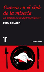 Title: Guerra en el club de la miseria: La democracia en lugares peligrosos, Author: Paul Collier