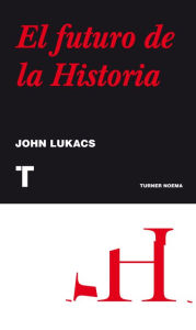Title: El futuro de la historia, Author: John Lukacs