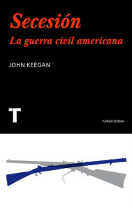 Title: Secesión: La guerra civil americana, Author: John Keegan